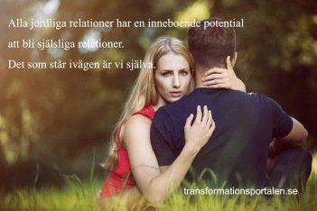 Alla jordliga relationer har en inneboende kraft att bli själsliga relationer. Det som står i vägen är vi själva.